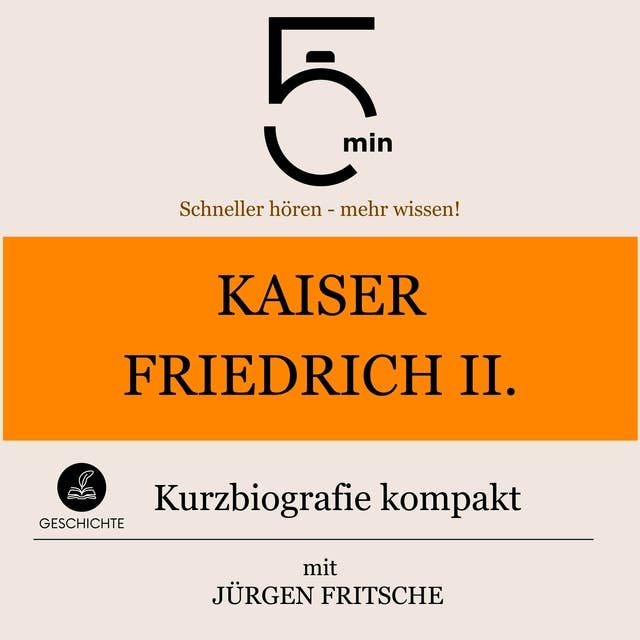 Kaiser Friedrich II.: Kurzbiografie kompakt: 5 Minuten: Schneller hören – mehr wissen!