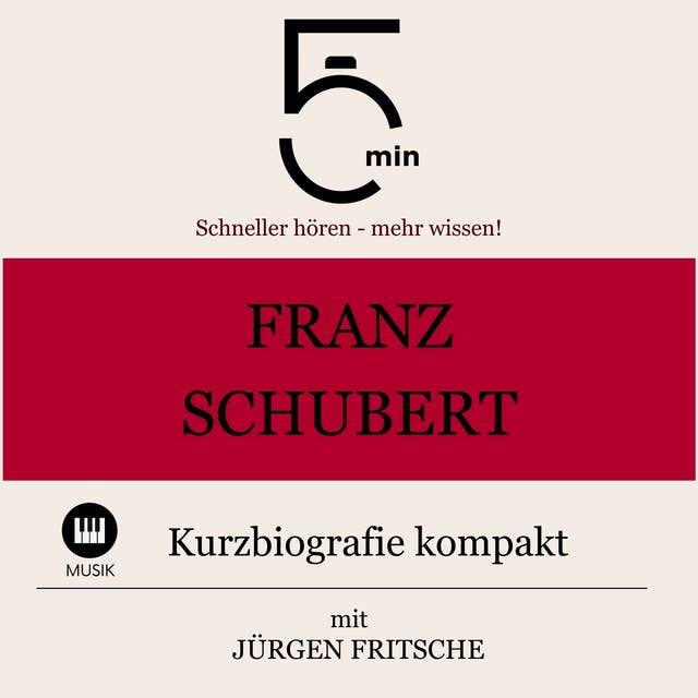 Franz Schubert: Kurzbiografie kompakt: 5 Minuten: Schneller hören – mehr wissen!