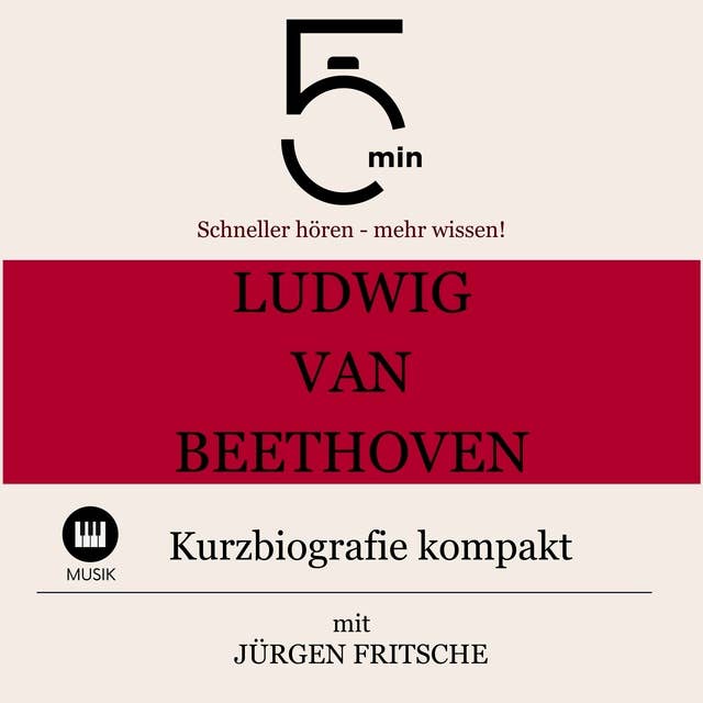 Ludwig van Beethoven: Kurzbiografie kompakt: 5 Minuten: Schneller hören – mehr wissen!