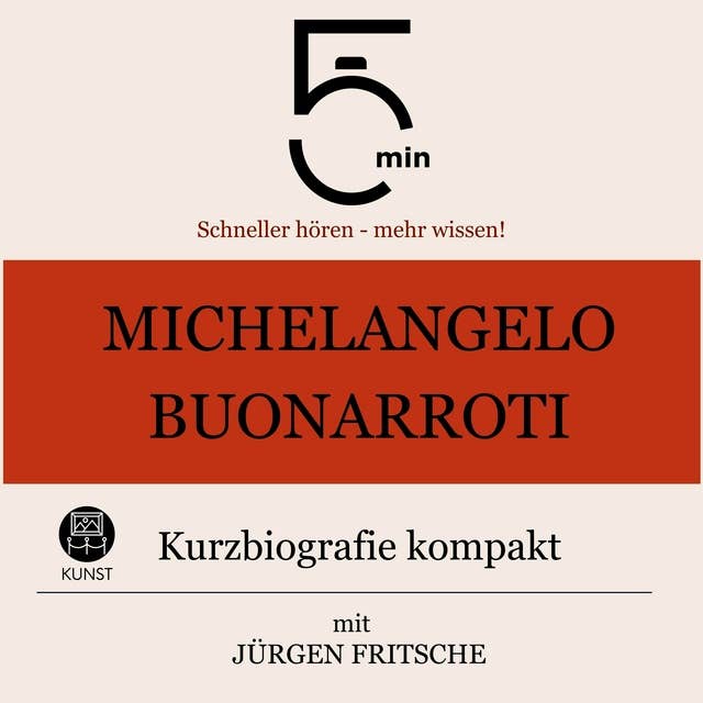 Michelangelo Buonarroti: Kurzbiografie kompakt: 5 Minuten: Schneller hören – mehr wissen!