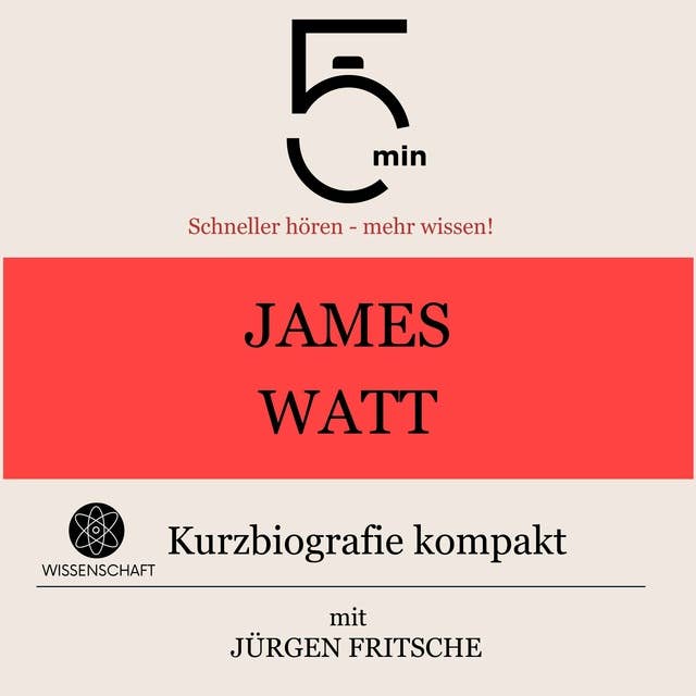 James Watt: Kurzbiografie kompakt: 5 Minuten: Schneller hören – mehr wissen!