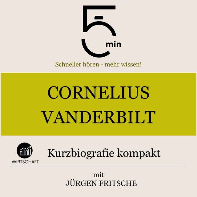 Cornelius Vanderbilt: Kurzbiografie kompakt: 5 Minuten: Schneller hören – mehr wissen!