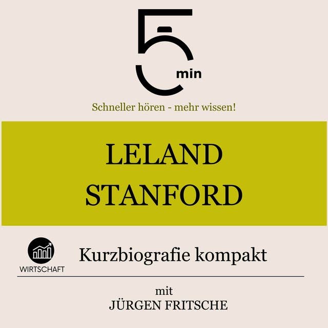 Leland Stanford: Kurzbiografie kompakt: 5 Minuten: Schneller hören – mehr wissen!