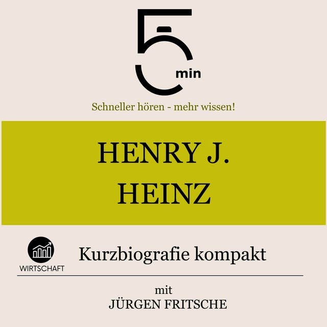 Henry J. Heinz: Kurzbiografie kompakt: 5 Minuten: Schneller hören – mehr wissen!