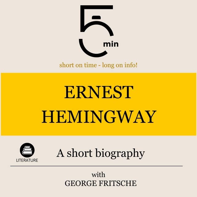 Ernest Hemingway: A short biography: 5 Minutes: Short on time - long on info!