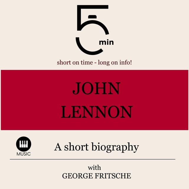 John Lennon: A short biography: 5 Minutes: Short on time - long on info!