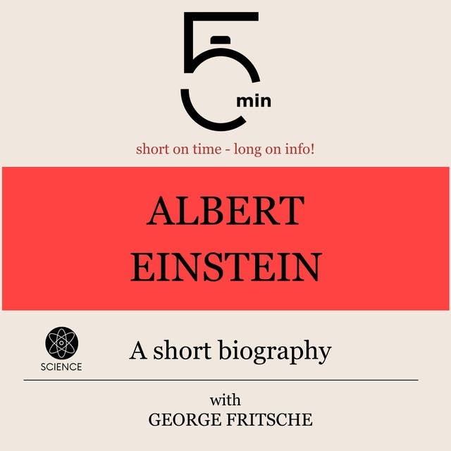 Albert Einstein: A short biography: 5 Minutes: Short on time - long on info!