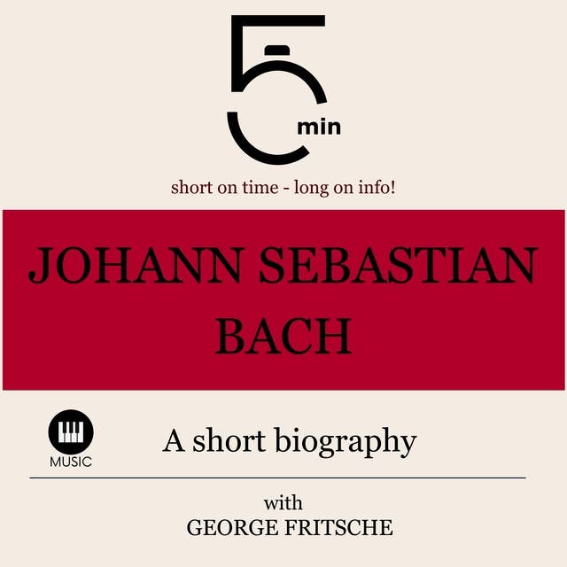 Johann Sebastian Bach: A short biography: 5 Minutes: Short on time - long on info!