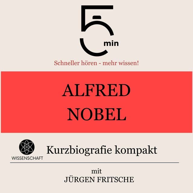 Alfred Nobel: Kurzbiografie kompakt: 5 Minuten: Schneller hören – mehr wissen!