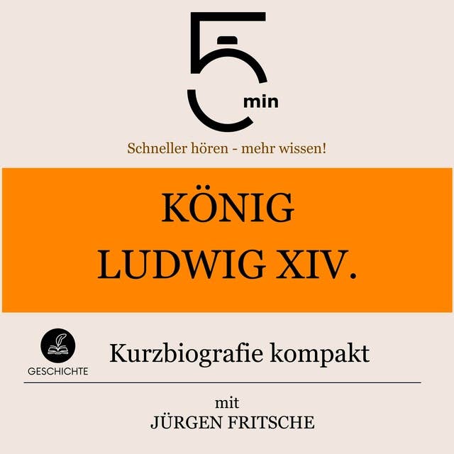 König Ludwig XIV.: Kurzbiografie kompakt: 5 Minuten: Schneller hören – mehr wissen!