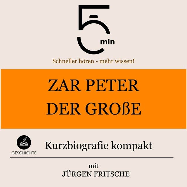 Zar Peter der Große: Kurzbiografie kompakt: 5 Minuten: Schneller hören – mehr wissen!