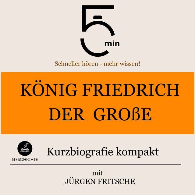König Friedrich der Große: Kurzbiografie kompakt: 5 Minuten: Schneller hören – mehr wissen!