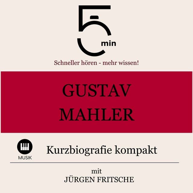 Gustav Mahler: Kurzbiografie kompakt: 5 Minuten: Schneller hören – mehr wissen!