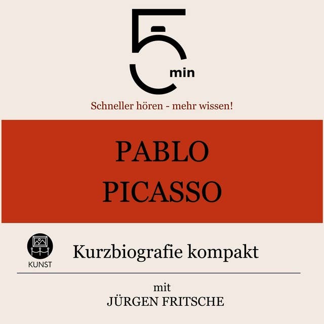 Pablo Picasso: Kurzbiografie kompakt: 5 Minuten: Schneller hören – mehr wissen!