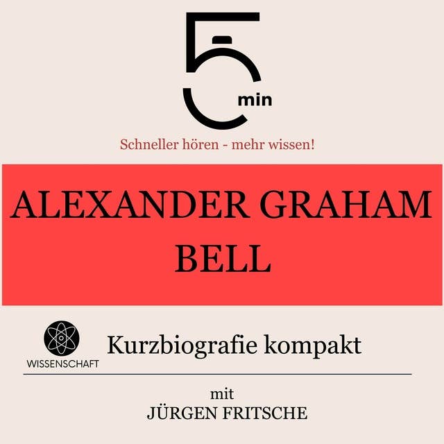 Alexander Graham Bell: Kurzbiografie kompakt: 5 Minuten: Schneller hören – mehr wissen!