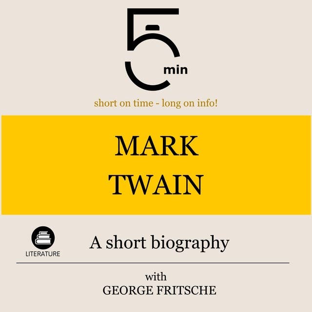 Mark Twain: A short biography: 5 Minutes: Short on time - long on info!
