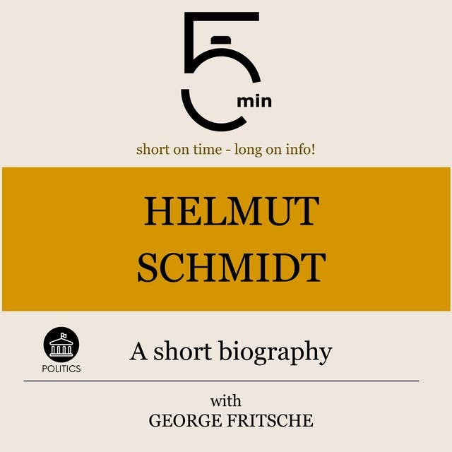 Helmut Schmidt: A short biography: 5 Minutes: Short on time - long on info!