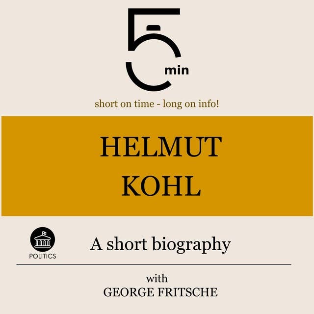 Helmut Kohl: A short biography: 5 Minutes: Short on time - long on info!