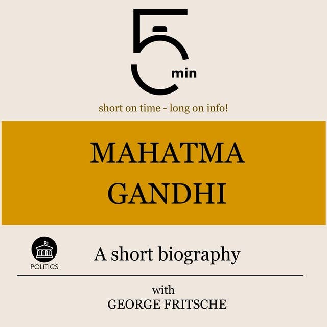 Mahatma Gandhi: A short biography: 5 Minutes: Short on time - long on info!