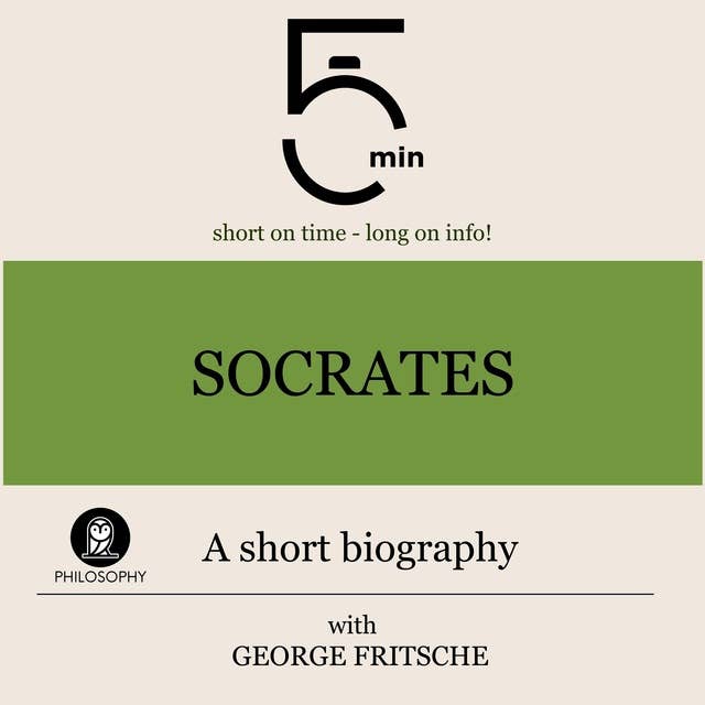 Socrates: A short biography: 5 Minutes: Short on time - long on info!