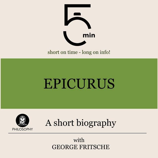 Epicurus: A short biography: 5 Minutes: Short on time - long on info!