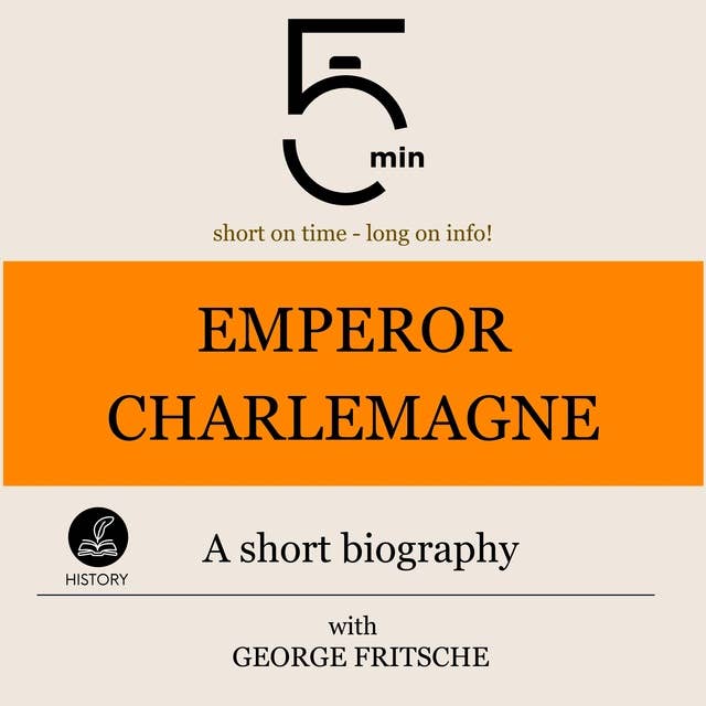 Emperor Charlemagne: A short biography: 5 Minutes: Short on time - long on info!