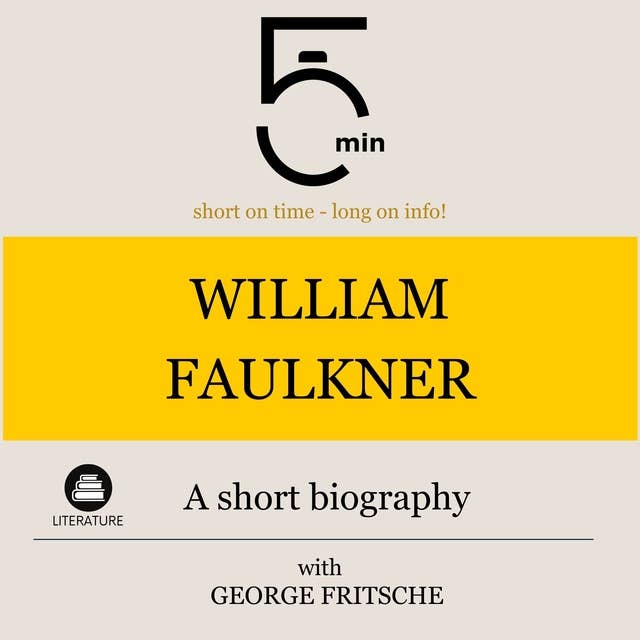 William Faulkner: A short biography: 5 Minutes: Short on time - long on info!