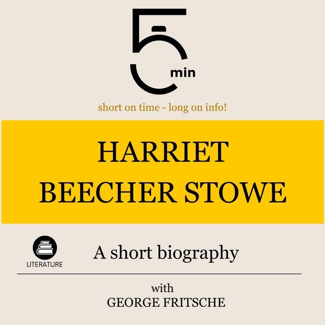 Harriet Beecher Stowe: A short biography: 5 Minutes: Short on time - long on info!