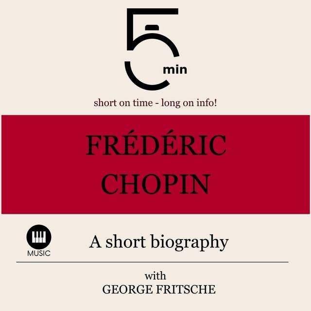 Frédéric Chopin: A short biography: 5 Minutes: Short on time - long on info!