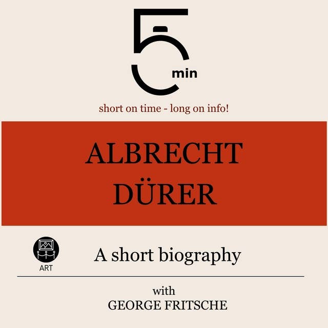 Albrecht Dürer: A short biography: 5 Minutes: Short on time - long on info!