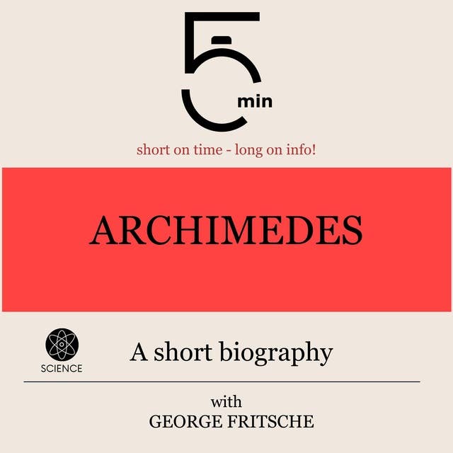 Archimedes: A short biography: 5 Minutes: Short on time - long on info!