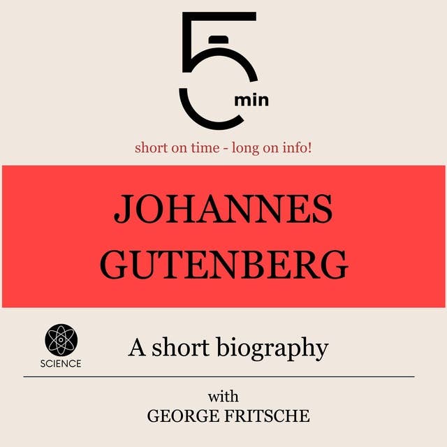 Johannes Gutenberg: A short biography: 5 Minutes: Short on time - long on info!