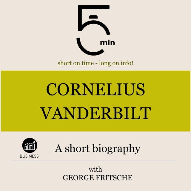 Cornelius Vanderbilt: A short biography: 5 Minutes: Short on time - long on info!