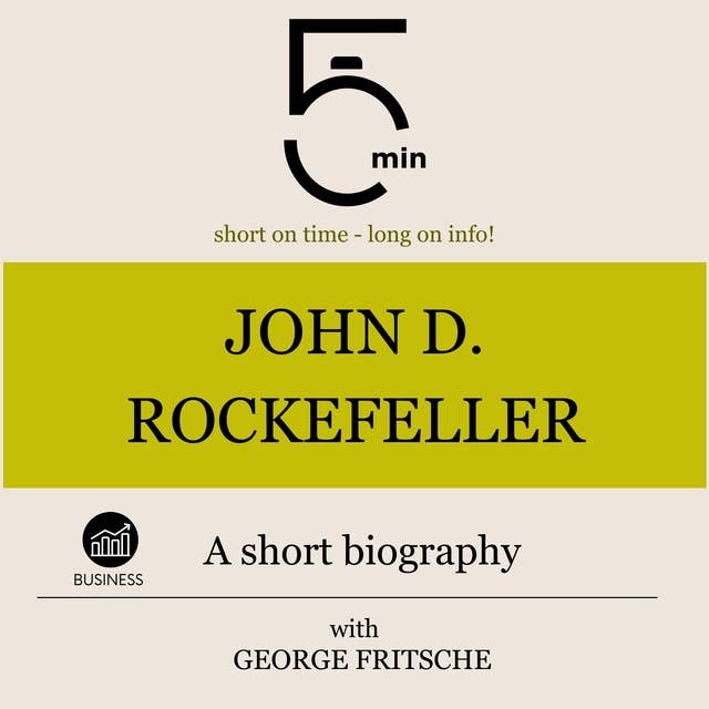 John D. Rockefeller: A short biography: 5 Minutes: Short on time - long on info!