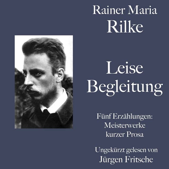 Rainer Maria Rilke: Leise Begleitung. Fünf Erzählungen: Kurze Meisterwerke lyrischer Prosa