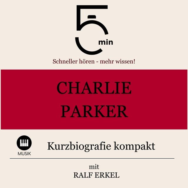 Charlie Parker: Kurzbiografie kompakt: 5 Minuten: Schneller hören – mehr wissen!