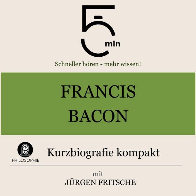 Francis Bacon: Kurzbiografie kompakt: 5 Minuten: Schneller hören – mehr wissen!