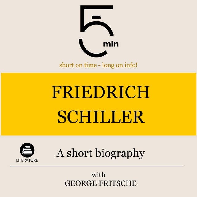 Friedrich Schiller: A short biography: 5 Minutes: Short on time - long on info!