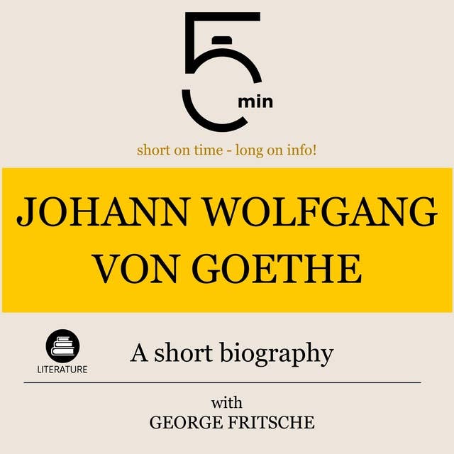 Johann Wolfgang von Goethe: A short biography: 5 Minutes: Short on time - long on info!