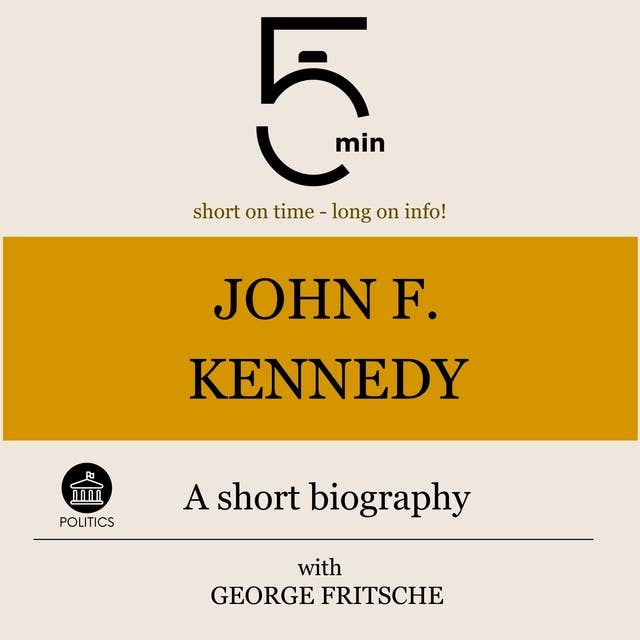 John F. Kennedy: A short biography: 5 Minutes: Short on time - long on info!