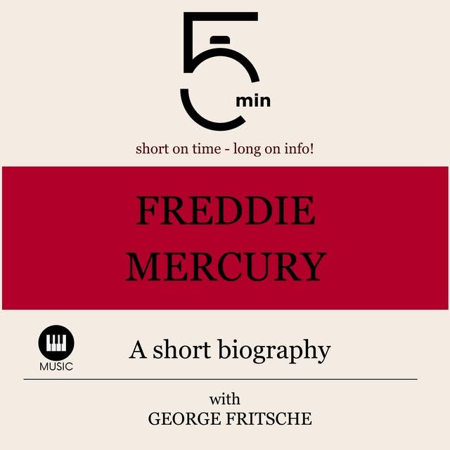 Freddy Mercury: A short biography: 5 Minutes: Short on time - long on info!