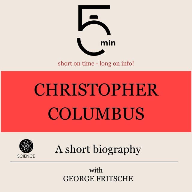 Christopher Columbus: A short biography: 5 Minutes: Short on time - long on info!