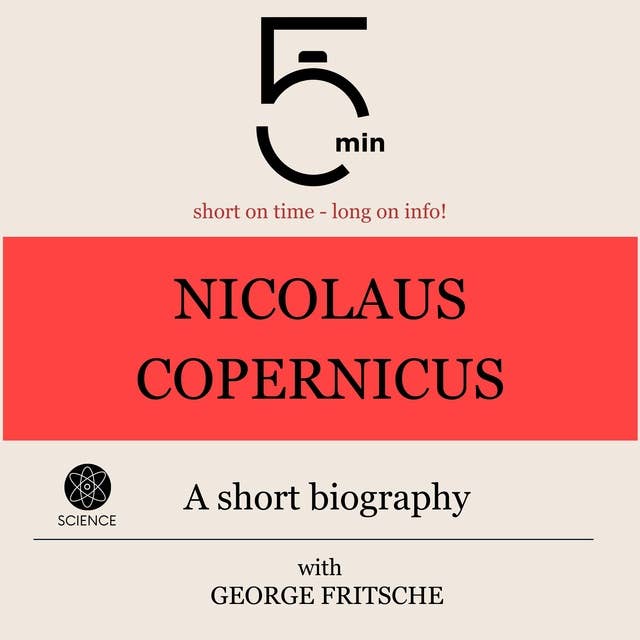 Nicolaus Copernicus: A short biography: 5 Minutes: Short on time - long on info!