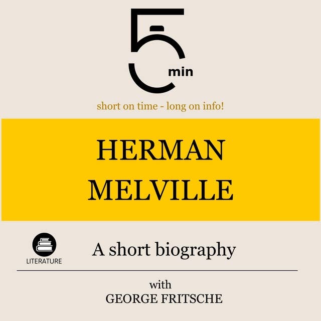 Herman Melville: A short biography: 5 Minutes: Short on time - long on info!