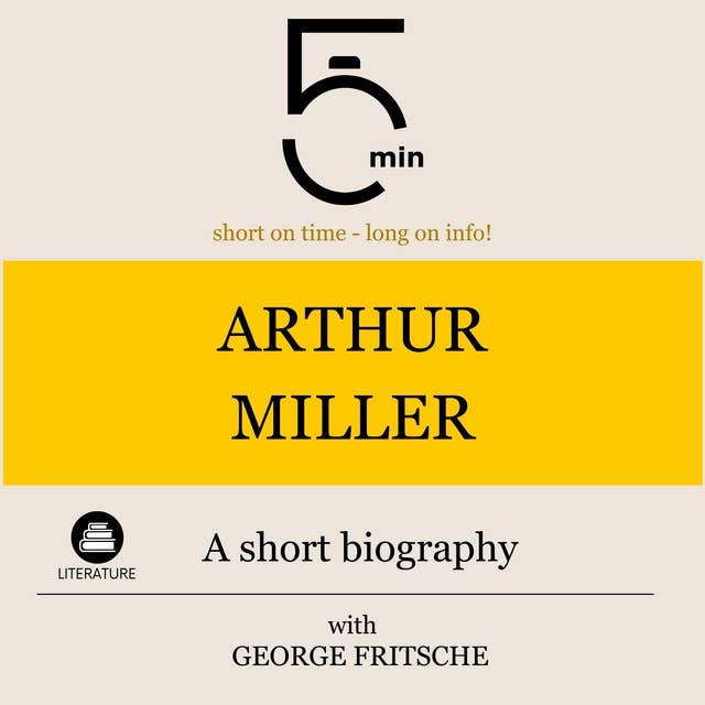 Arthur Miller: A short biography: 5 Minutes: Short on time - long on info!