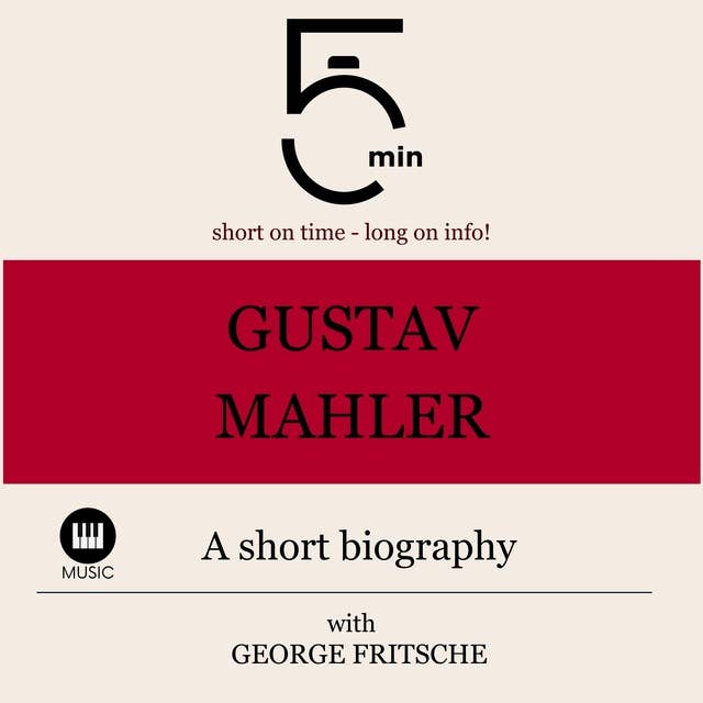 Gustav Mahler: A short biography: 5 Minutes: Short on time - long on info!