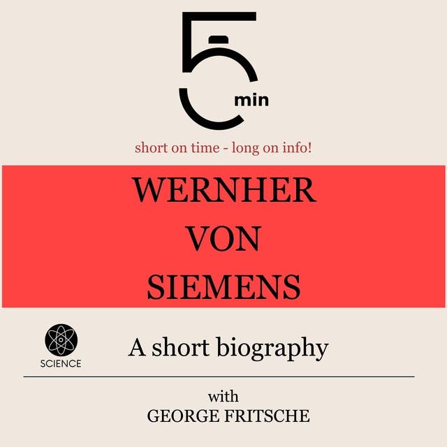 Wernher von Siemens: A short biography: 5 Minutes: Short on time - long on info!