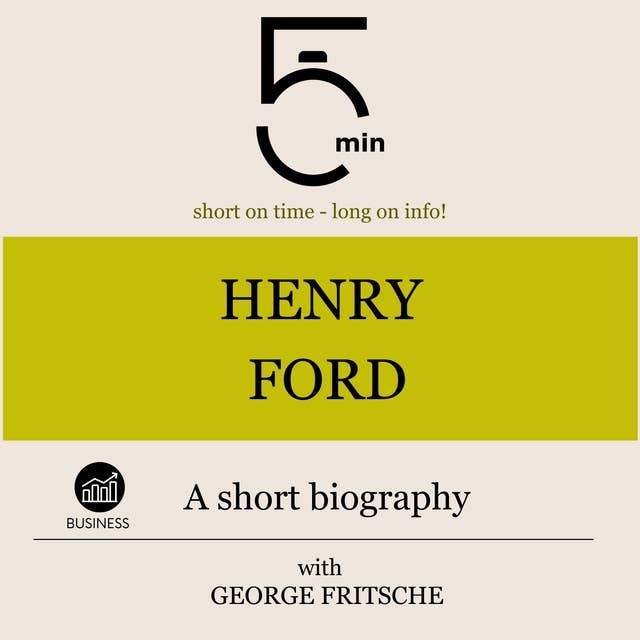 Henry Ford: A short biography: 5 Minutes: Short on time - long on info!