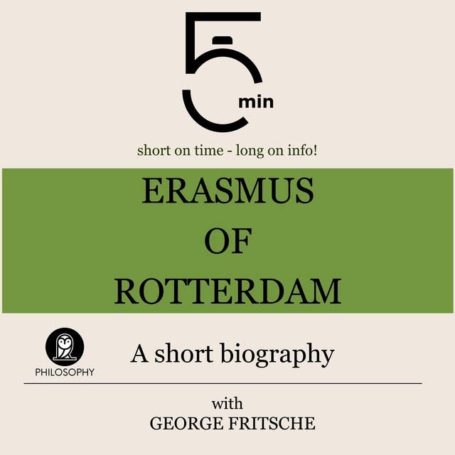Erasmus of Rotterdam: A short biography: 5 Minutes: Short on time – long on info!
