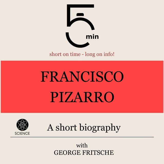 Francisco Pizarro: A short biography: 5 Minutes: Short on time – long on info!